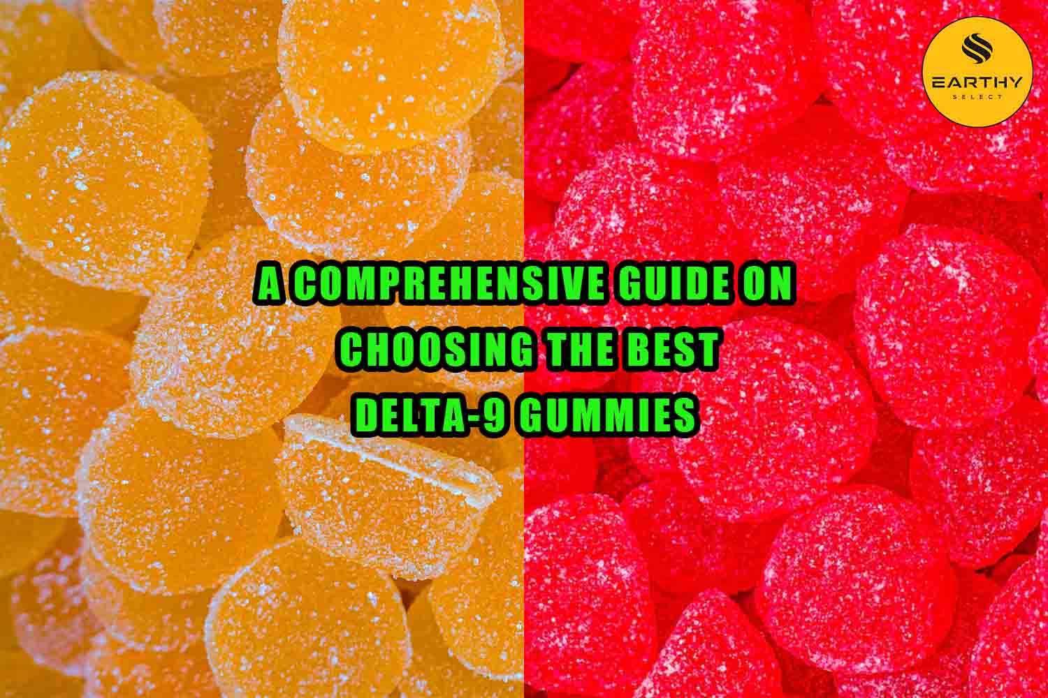 A Comprehensive Guide on Choosing the Best Delta-9 Gummies. Indica, Sativa. Earthy Select