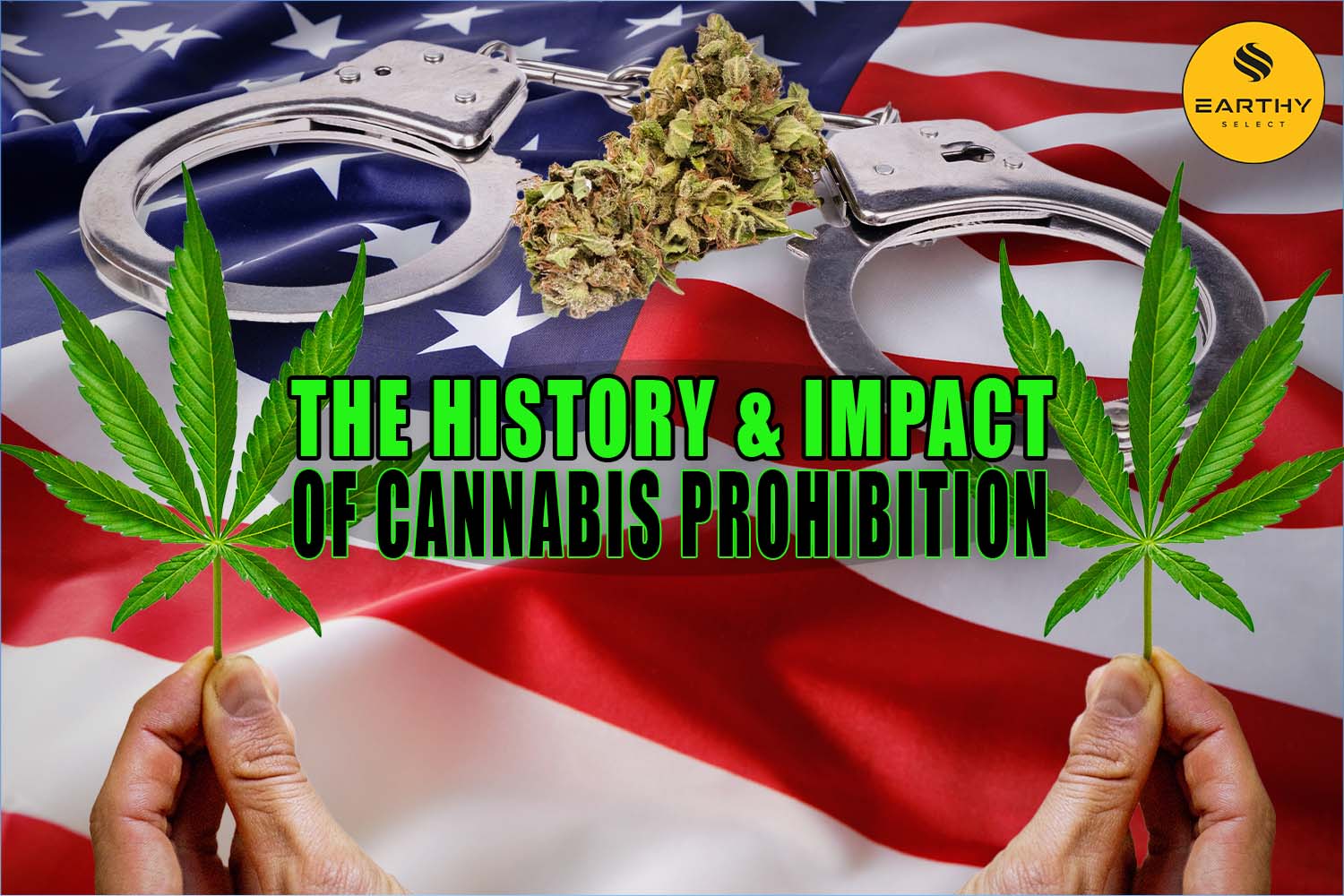 Hands hold cannabis leaves in front of American flag, cannabis buds and handcuffs. Cannabis use has been unfairly prosecuted and persecuted in the USA under prohibition. Earthy Select