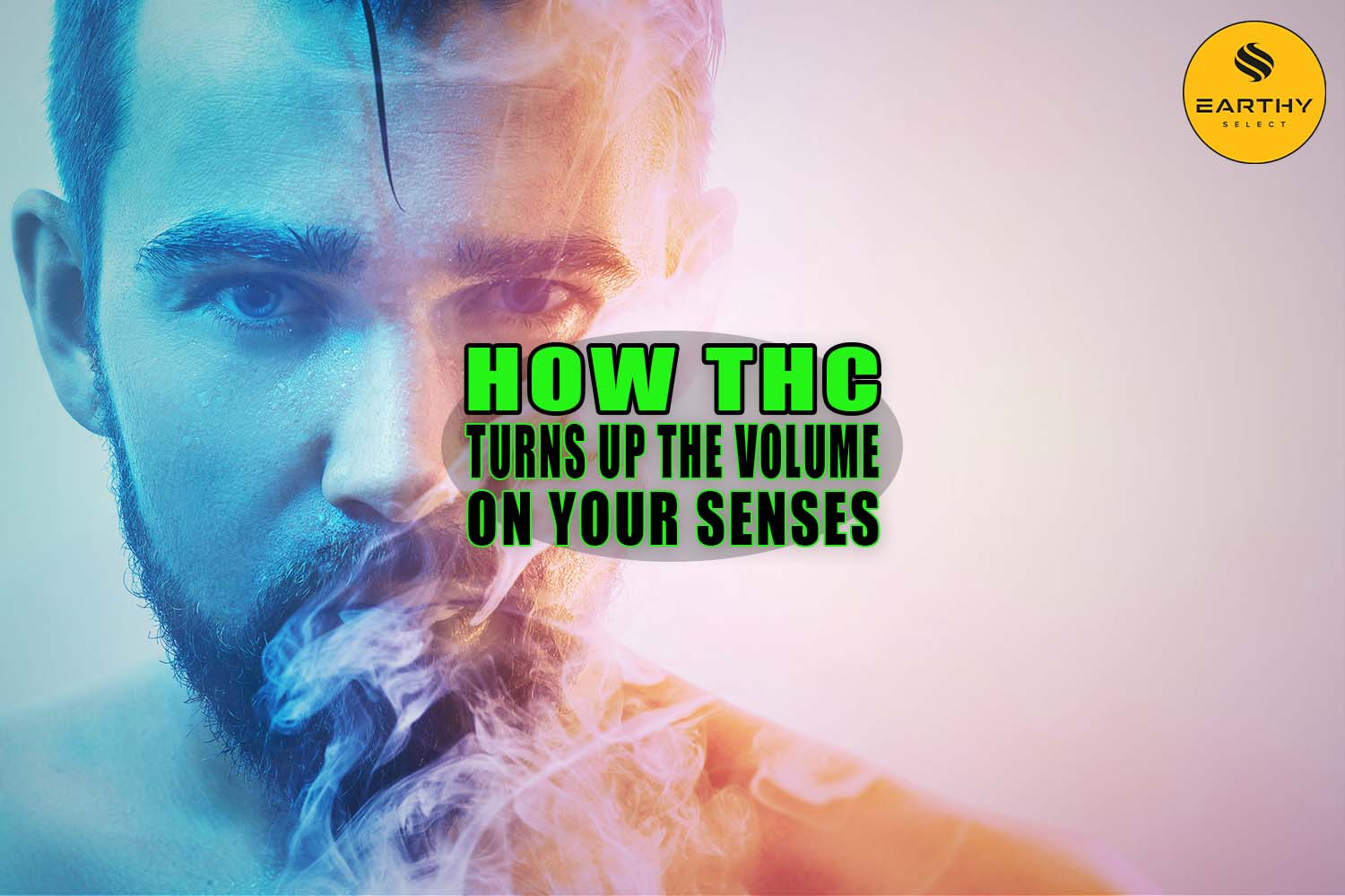 How THC Turns Up the Volume on Your Senses - Earthy Select